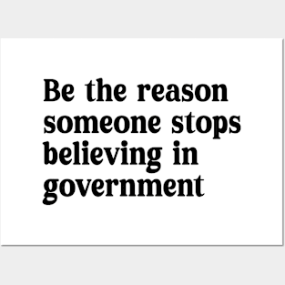 be the reason someone stops believing in government Posters and Art